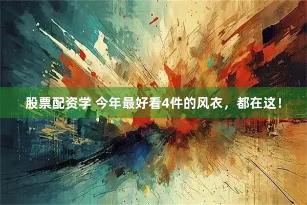 股票配资学 今年最好看4件的风衣，都在这！